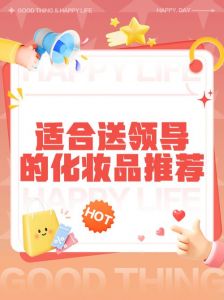 给领导送个化妆品怎么样_送女领导化妆品需谨慎，选实用得体显尊重